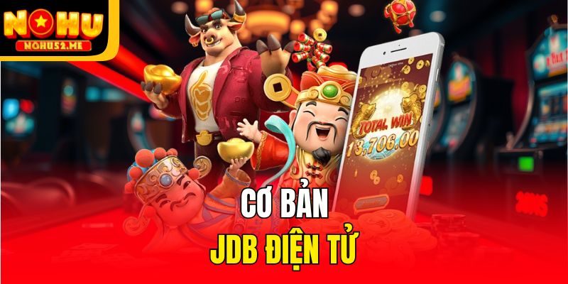 JDB Điện Tử - Trải Nghiệm Nhận Thưởng Khủng Sảnh Game Online