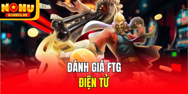 FTG Điện Tử - Sảnh Game Cá Cược Hấp Dẫn Tại Nohu52