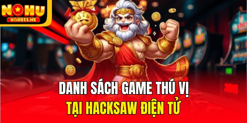 Hacksaw Điện Tử - Cung Cấp Siêu Phẩm Game Hấp Dẫn Tại Nohu52