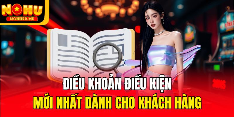 Điều Khoản Điều Kiện - Các Quy Định Mới Nhất Tại Nohu52