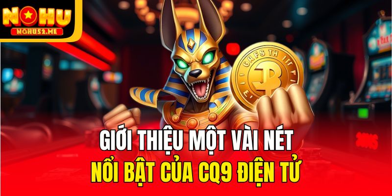 CQ9 Điện Tử - Nền Tảng Slot Đổi Thưởng Top 1 Thị Trường