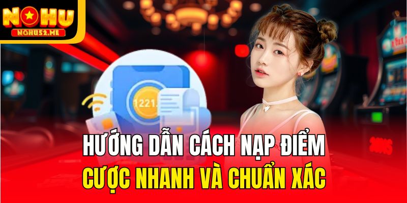Nạp Tiền Nohu52 - Hướng Dẫn Các Bước Giao Dịch Chi Tiết