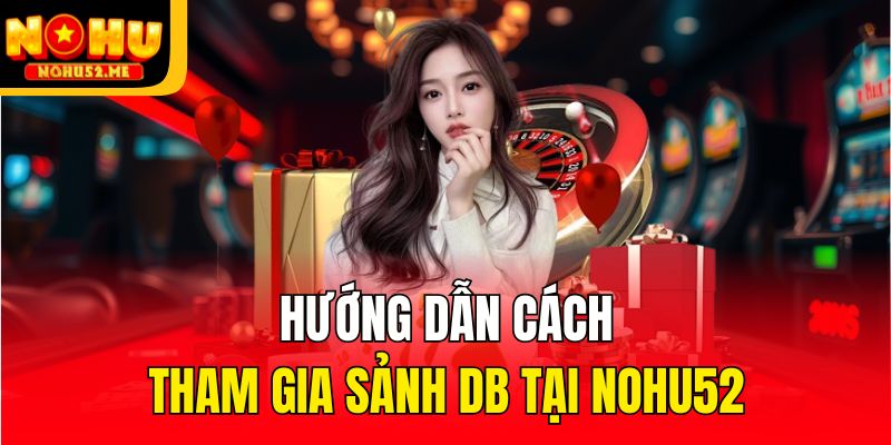 DB Trực Tiếp - Giải Trí Sảnh Cược Hàng Đầu Tại Nohu52