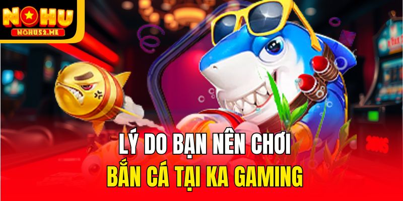 KA Bắn Cá - Thiên Đường Giải Trí Cho Tay Súng Thiện Xạ