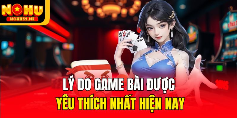 Game Bài - Chuyên Mục Giải Trí Online Đặc Sắc Tại Nohu52