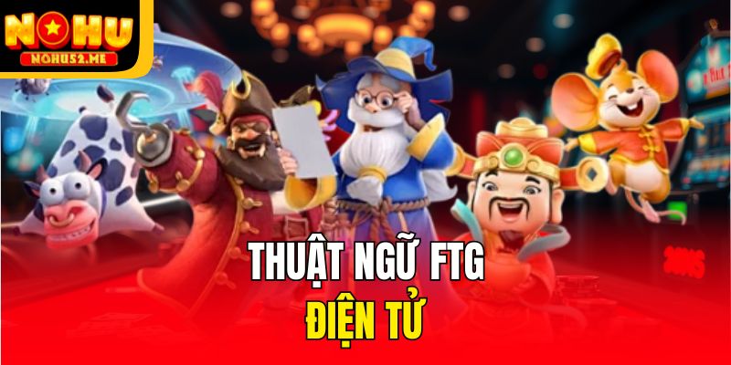 FTG Điện Tử - Sảnh Game Cá Cược Hấp Dẫn Tại Nohu52