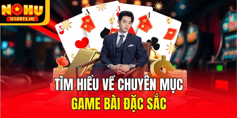 Game Bài - Chuyên Mục Giải Trí Online Đặc Sắc Tại Nohu52