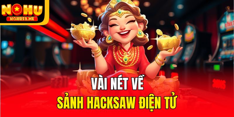 Hacksaw Điện Tử - Cung Cấp Siêu Phẩm Game Hấp Dẫn Tại Nohu52