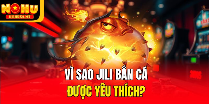JiLi Bắn Cá - Tập Hợp Các Siêu Phẩm Hấp Dẫn Tại Nohu52