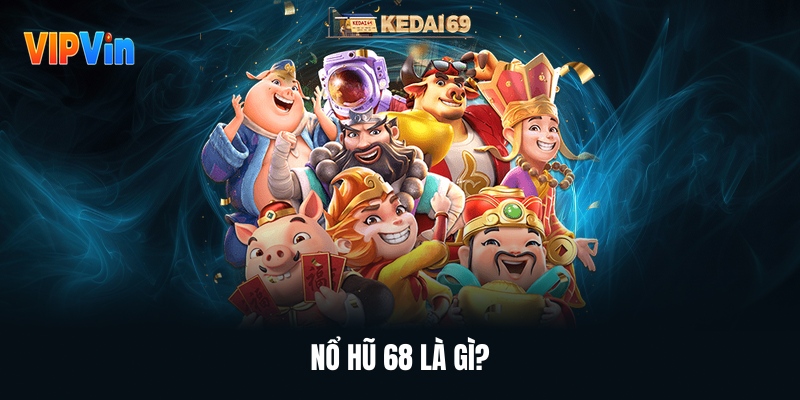 Nổ Hũ 68 – Tựa Game Quay Hũ Đổi Thưởng Không Thể Bỏ Qua