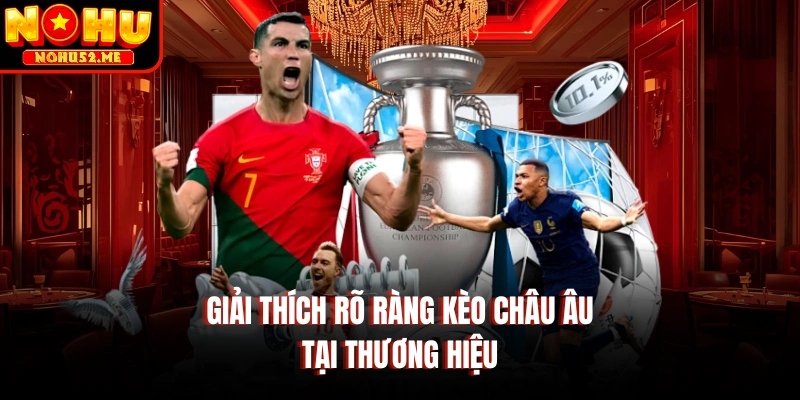 Kèo Châu Âu Giúp Thành Viên Săn Lợi Nhuận Lớn Mỗi Ngày