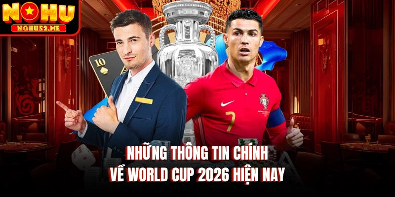 World Cup 2026 Mang Tới Những Sự Đổi Mới Đặc Biệt Nhất